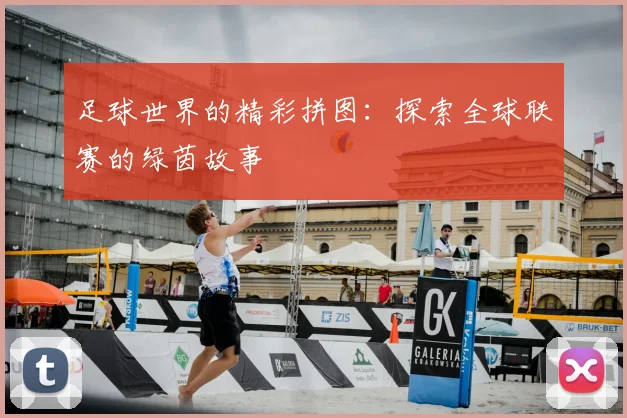足球世界的精彩拼图:探索全球联赛的绿茵故事