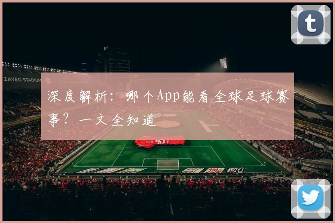 深度解析：哪个App能看全球足球赛事？一文全知道